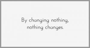 By changing nothing nothing changes 300x161 - Keine antwort ist die eindeutigste antwort die man bekommen kann
