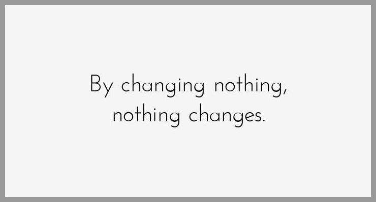 By changing nothing nothing changes