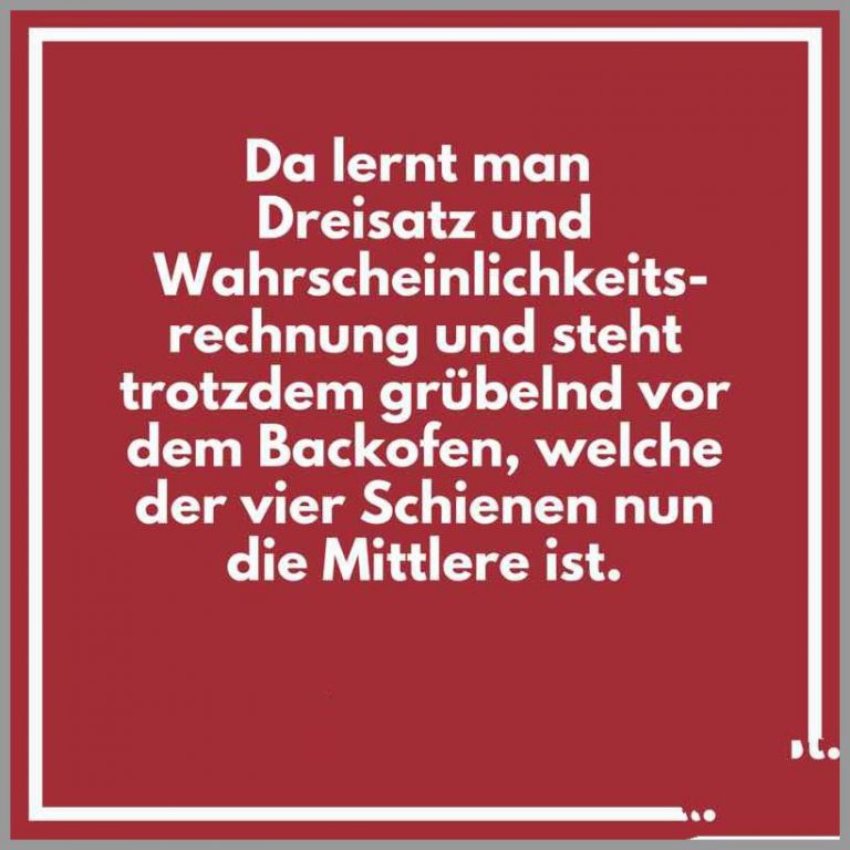 Da lernt man dreisatz und wahrscheinlichkeitsrechnung und steht trotzdem gruebelnd vor dem backofen welche der vier schienen nun die mittlere ist