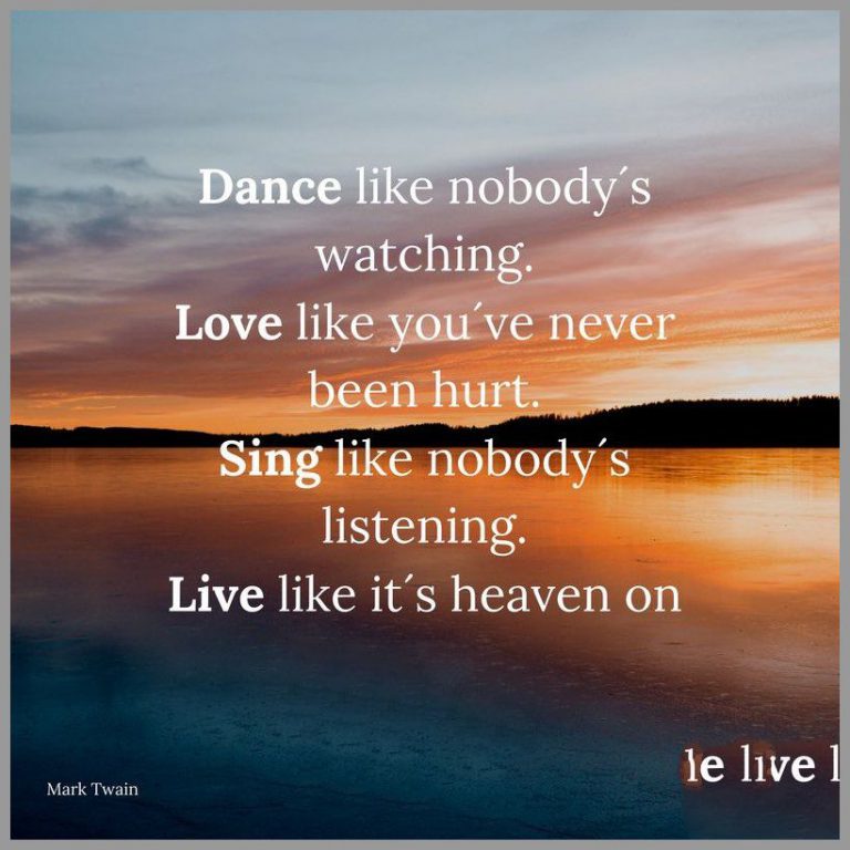 Dance like nobody s watching love like you ve never been hurt sing like nobody s listening live like it s heaven on earth