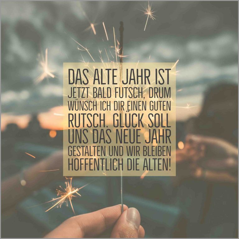 Das alte jahr ist jetzt bald futsch drum wuensch ich dir einen guten rutsch glueck soll uns das neue jahr gestalten und wir bleiben hoffentlich die alten