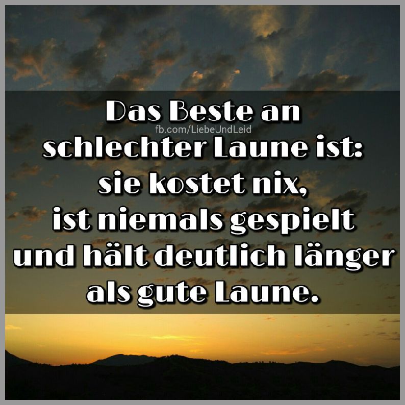 Das beste an schlechter laune ist Bilder und Sprüche