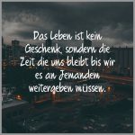 Das leben ist kein geschenk sondern die zeit die uns bleibt bis wir es an jemandem weitergeben muessen 150x150 - Das beste sollte nie hinter uns sondern immer vor uns liegen
