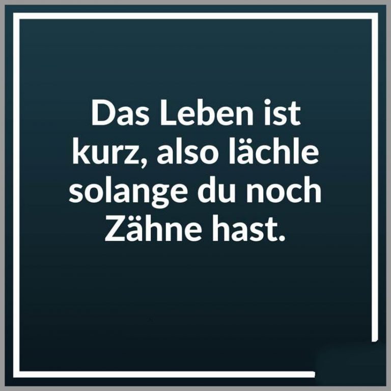 Das leben ist kurz also laechle solange du noch zaehne hast