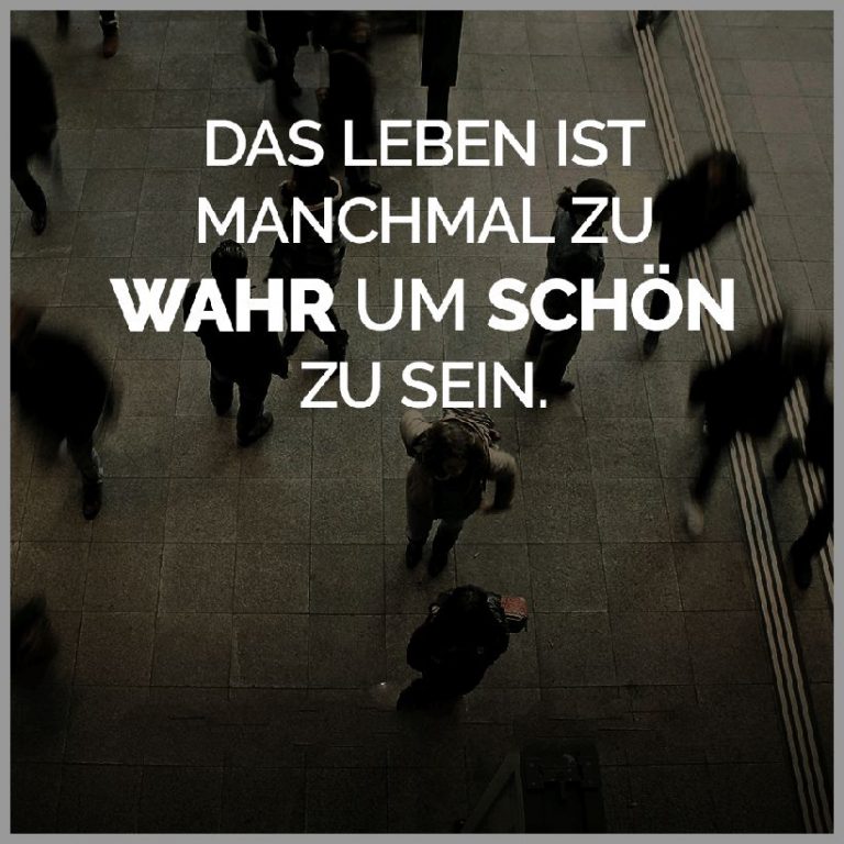 Das leben ist manchmal zu wahr um schoen zu sein
