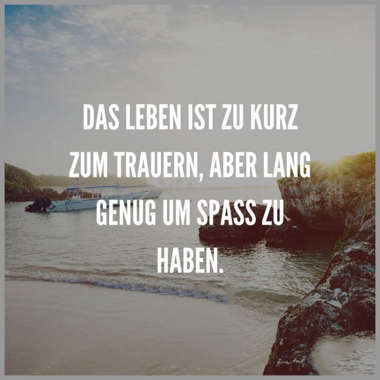Das leben ist zu kurz zum trauern aber lang genug um spass zu haben