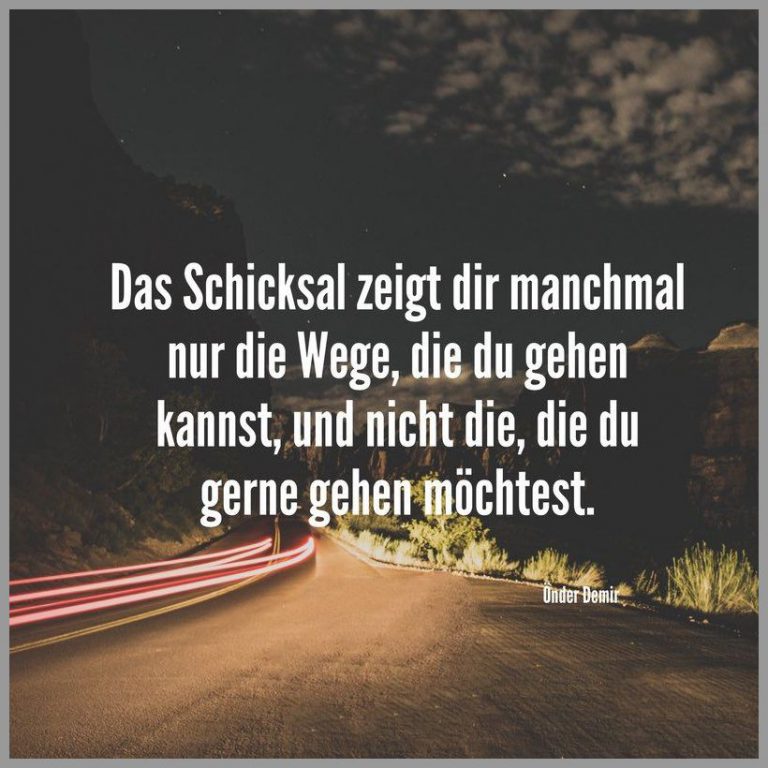 Das schicksal zeigt dir manchmal nur die wege die du gehen kannst und nicht die die du gerne gehen moechtest