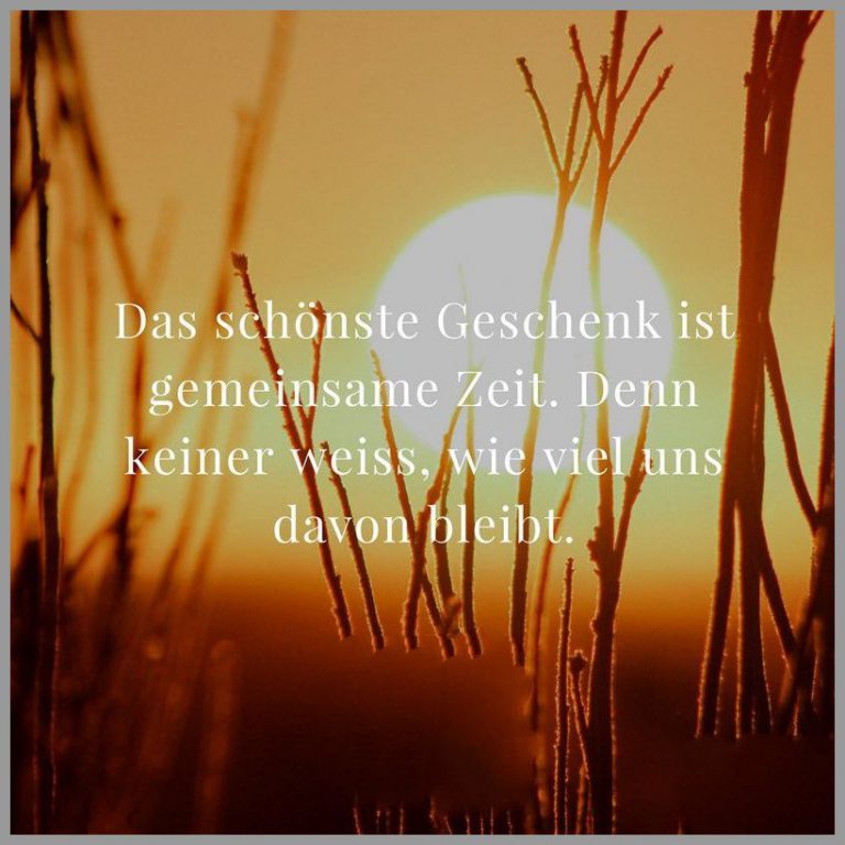Das schoenste geschenk ist gemeinsame zeit denn keiner weiss wie viel uns davon bleibt
