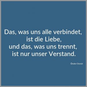 Das was uns alle verbindet ist die liebe und das was uns trennt ist nur