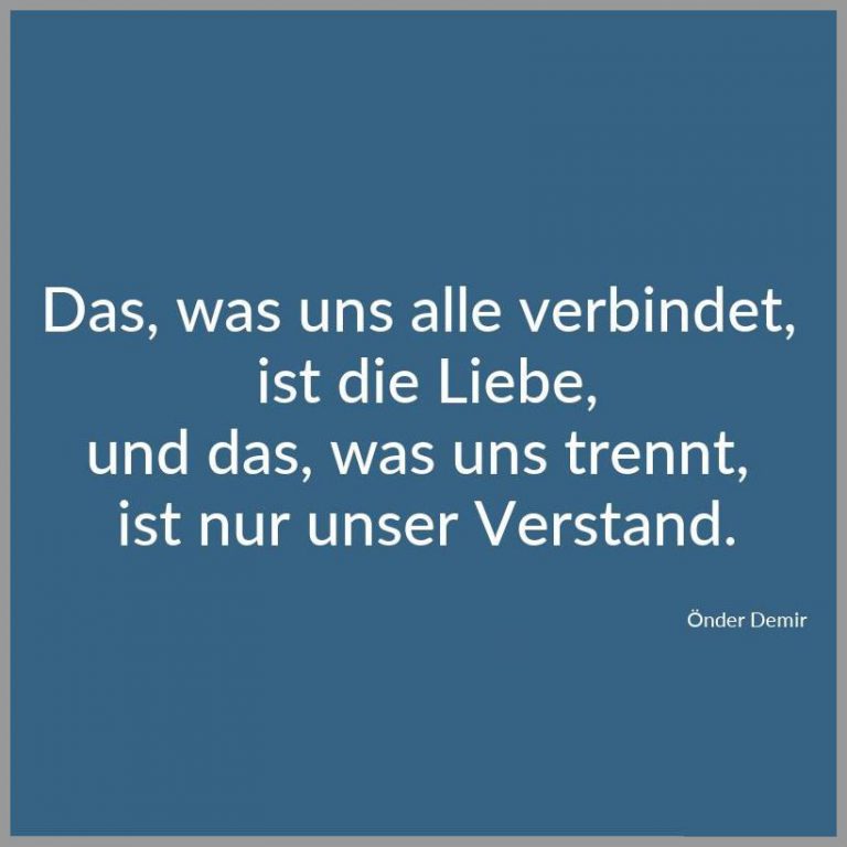 Das was uns alle verbindet ist die liebe und das was uns trennt ist nur unser verstand