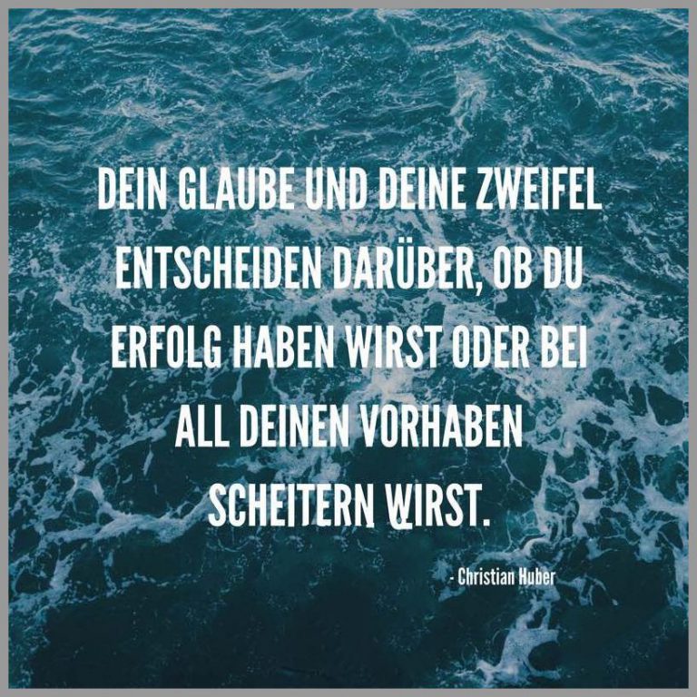 Dein glaube und deine zweifel entscheiden darueber ob du erfolg haben wirst oder bei all deinen vorhaben scheitern wirst