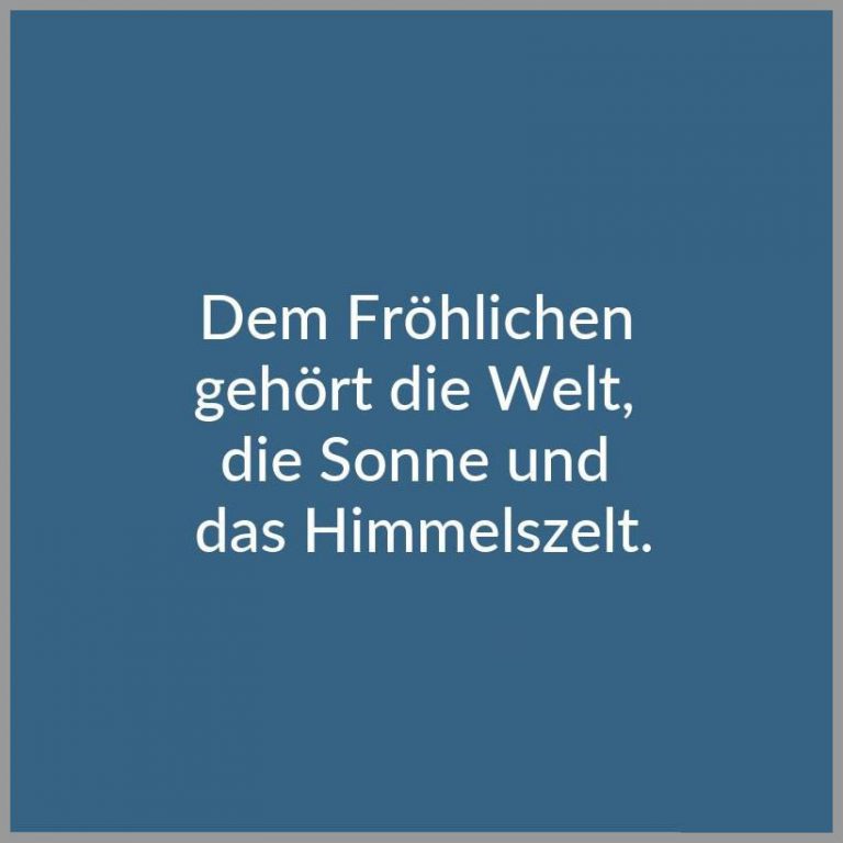 Dem froehlichen gehoert die welt die sonne und das himmelszelt