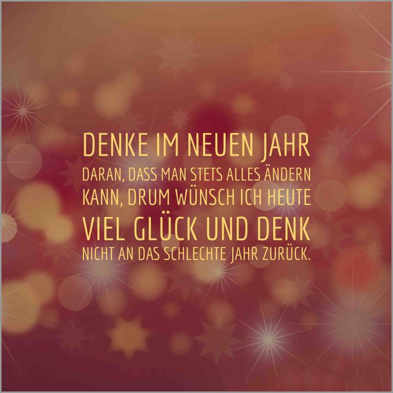 Denke im neuen jahr daran dass man stets alles aendern kann drum wuensche ich heute viel glueck und denk nicht an das schlechte jahr zurueck
