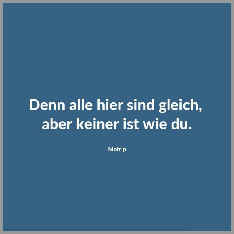 Denn alle hier sind gleich aber keiner ist wie du