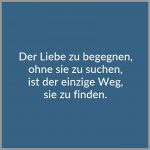 Der liebe zu begegnen ohne sie zu suchen ist der einzige weg sie zu finden 150x150 - 20 Besten Liebe ist