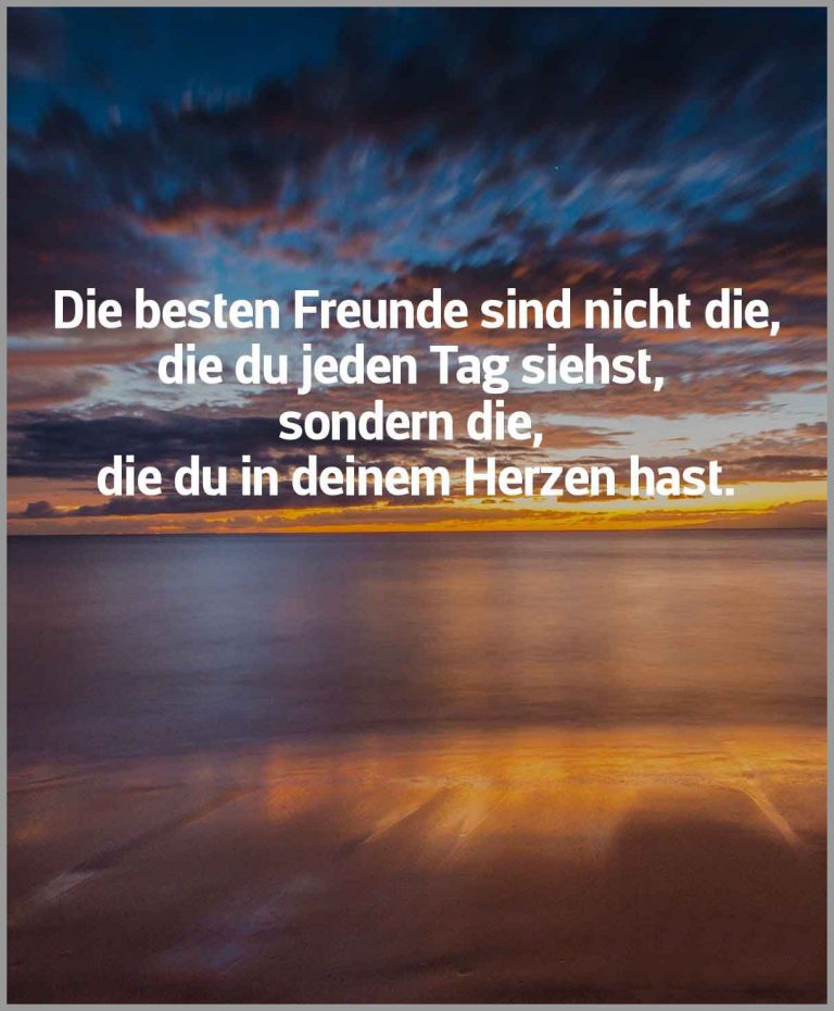 Die besten freunde sind nicht die die du jeden tag siehst sondern die die du in deinem herzen hast