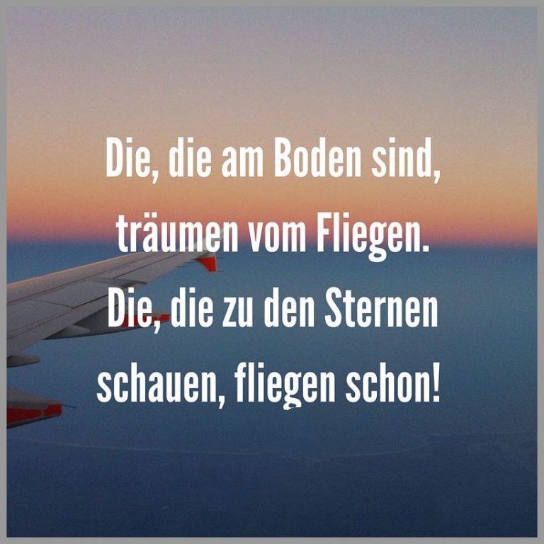 Die die am boden sind traeumen vom fliegen die die zu den sternen schauen fliegen schon