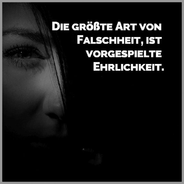 Die groesste art von falschheit ist vorgespielte ehrlichkeit