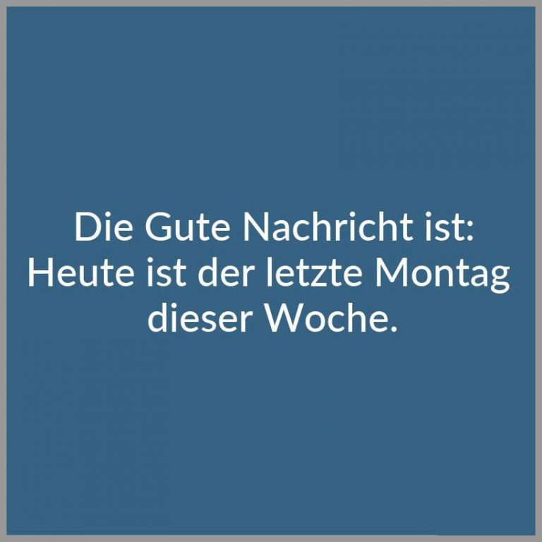Die gute nachricht ist heute ist der letzte montag dieser woche