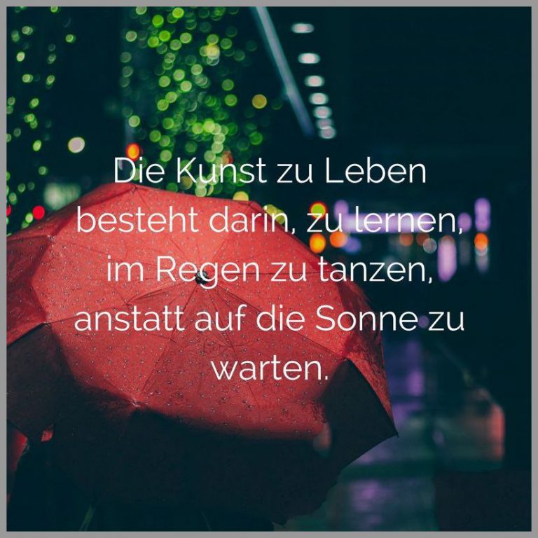 Die kunst zu leben besteht darin zu lernen im regen zu tanzen anstatt