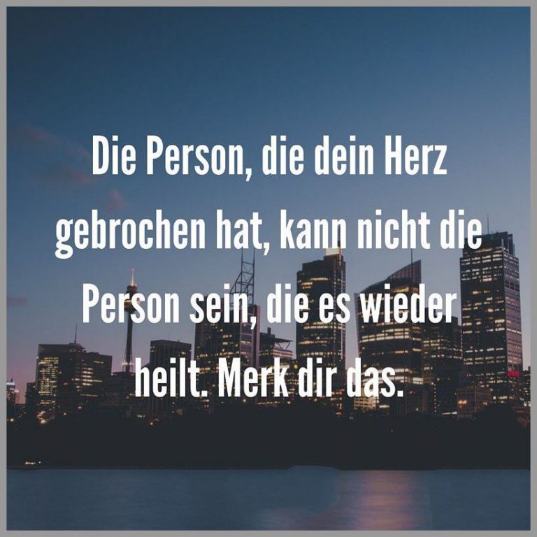 Die person die dein herz gebrochen hat kann nicht die person sein die es wieder heilt merk dir das