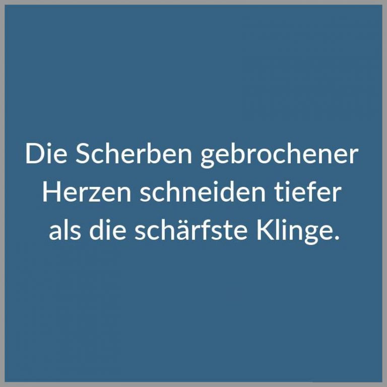 Die scherben gebrochener herzen schneiden tiefer als die schaerfste klinge