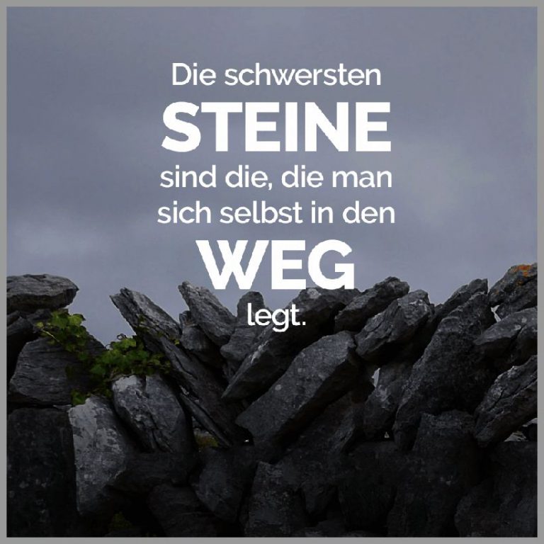 Die schwersten steine sind die die man sich selbst in den weg legt