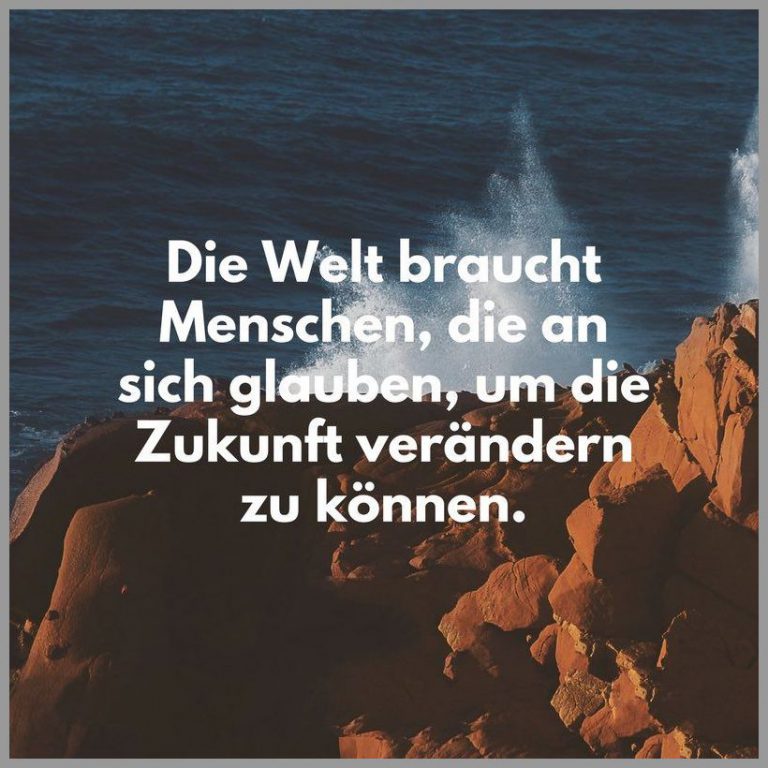 Die welt braucht menschen die an sich glauben um die zukunft veraendern zu koennen