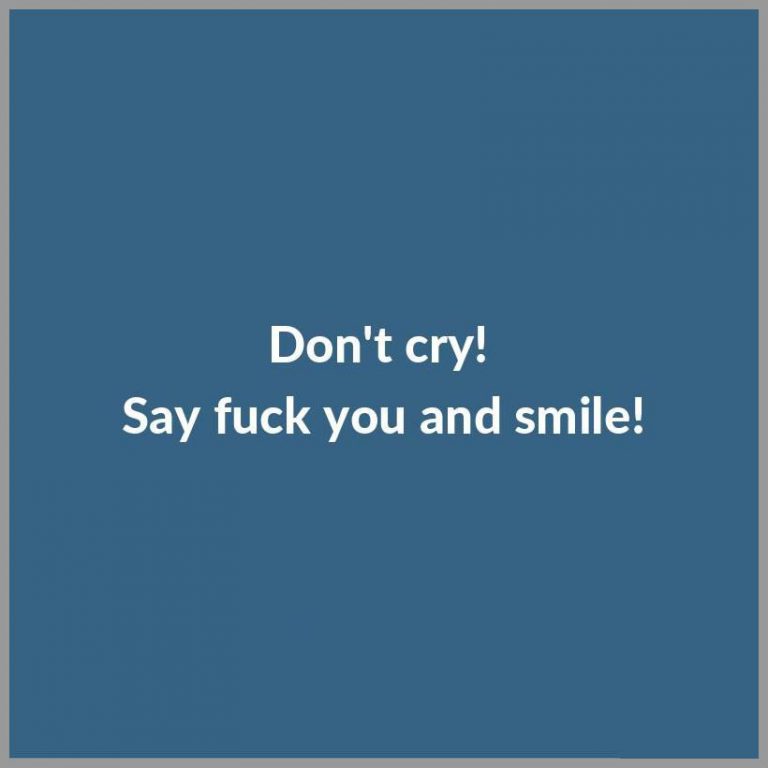 Don t cry say fuck you and smile