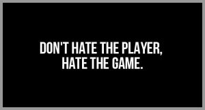 Don t hate the player hate the game 300x161 - Never give up stay focused stay strong stay possitiv