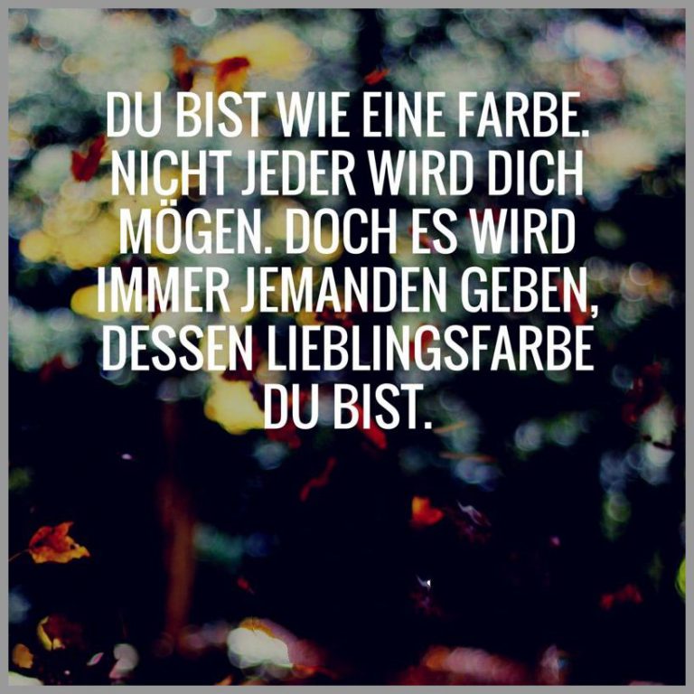 Du bist wie eine farbe nicht jeder wird dich moegen doch es wird immer jemanden geben dessen lieblingsfarbe du bist