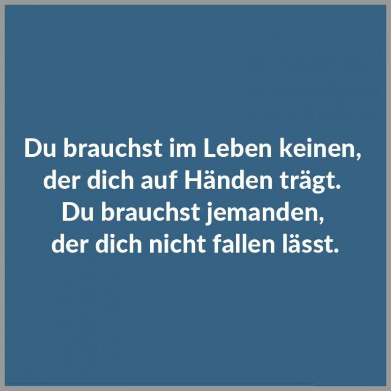 Du brauchst im leben keinen der dich auf haenden traegt du brauchst jemanden der dich nicht fallen laesst