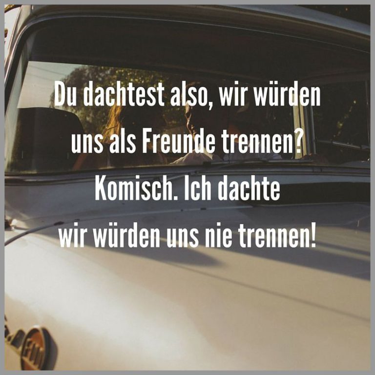 Du dachtest also wir wuerden uns als freunde trennen komisch ich dachte