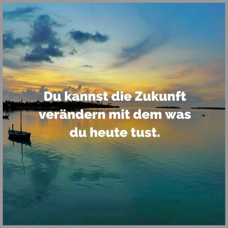 Du kannst die zukunft veraendern mit dem was du heute tust