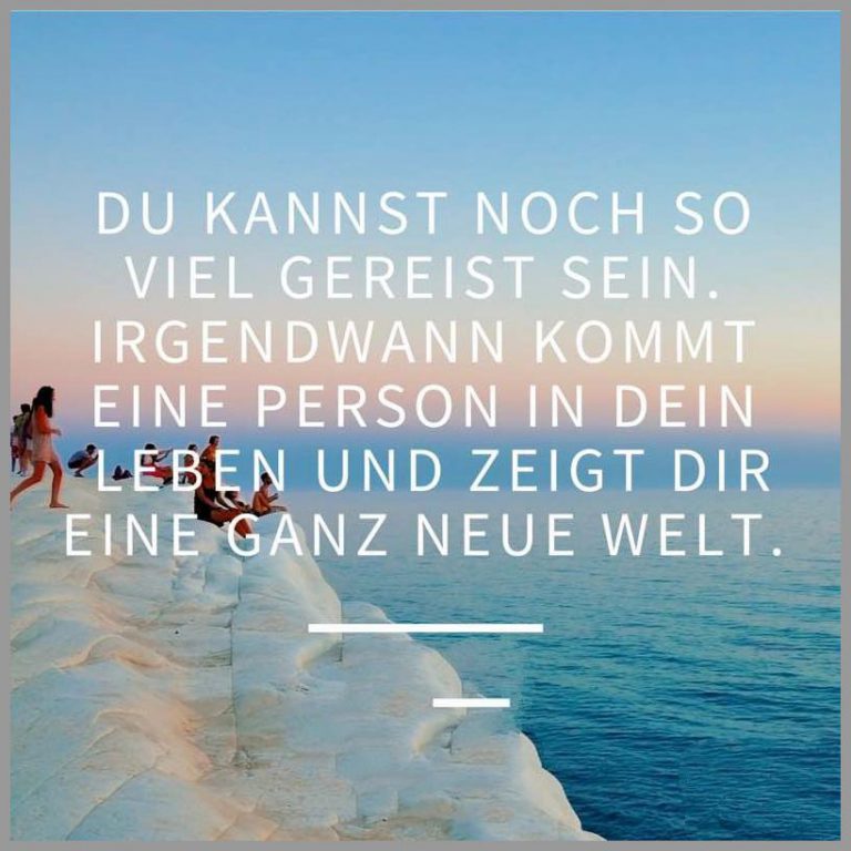 Du kannst noch so viel gereist sein irgendwann kommt eine person in dein leben und zeigt dir eine ganz neue welt