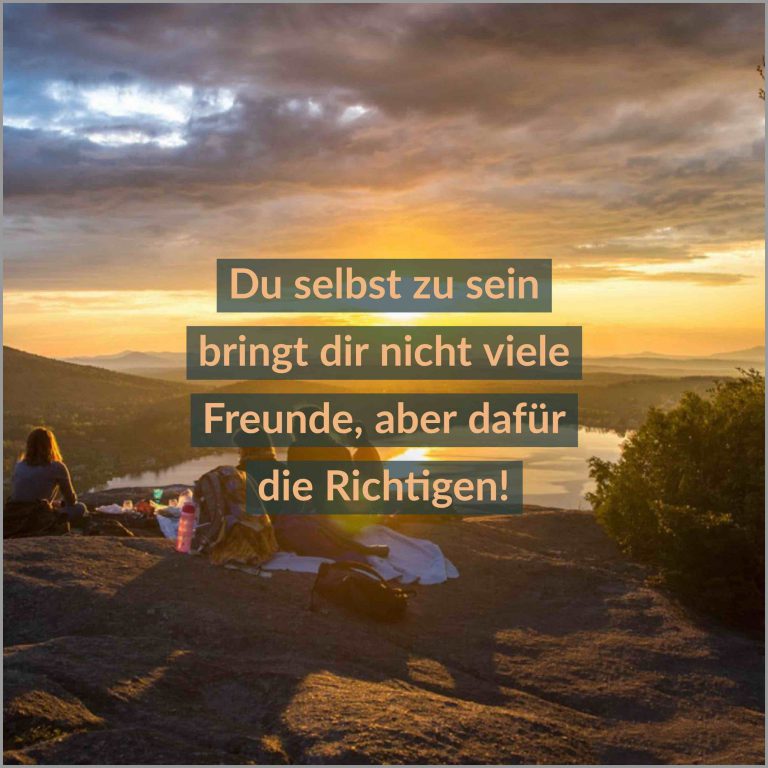 Du selbst zu sein bringt dir nicht viele freunde aber dafuer die richtigen