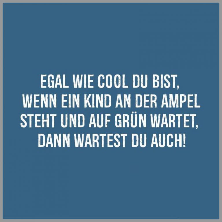 Egal wie cool du bist wenn ein kind an der ampel steht und auf gruen wartet dann wartest du auch
