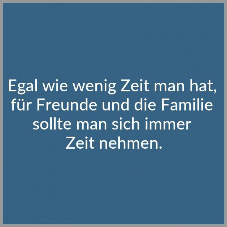Egal wie wenig zeit man hat fuer freunde und die familie sollte man sich immer zeit nehmen