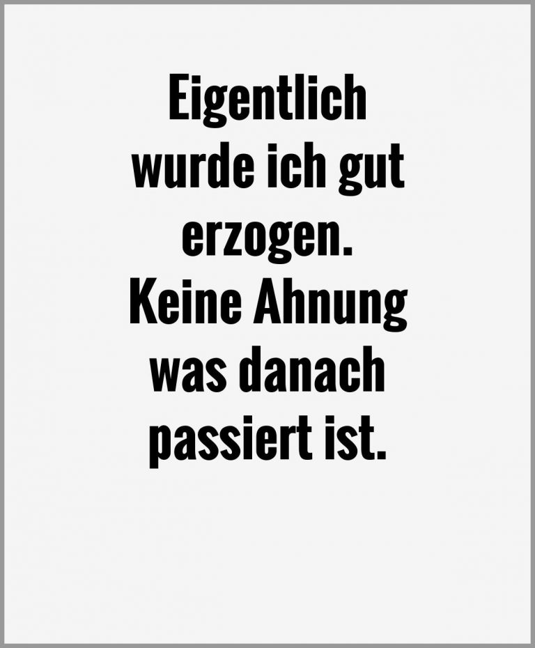 Eigentlich wurde ich gut erzogen keine ahnung was danach passiert ist