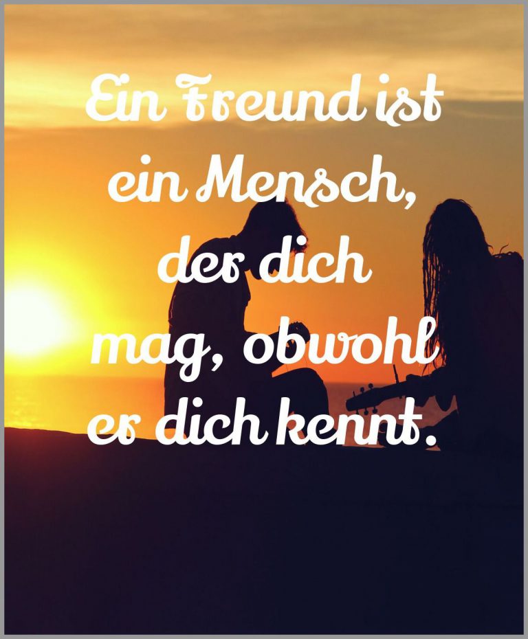 Ein freund ist ein mensch der dich mag obwohl er dich kennt