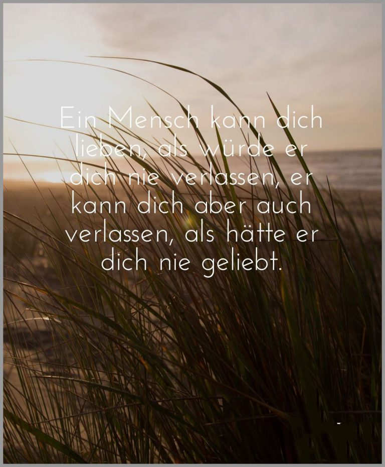 Ein mensch kann dich lieben als wuerde er dich nie verlassen er kann dich aber auch verlassen als haette er dich nie geliebt