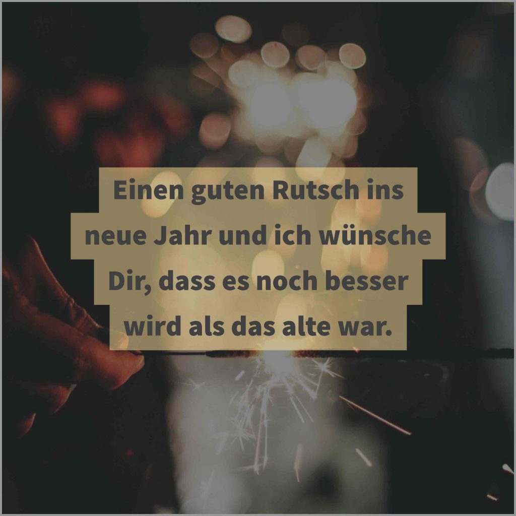 Einen guten rutsch ins neue jahr und ich wuensche dir dass es noch besser wird als das alte war