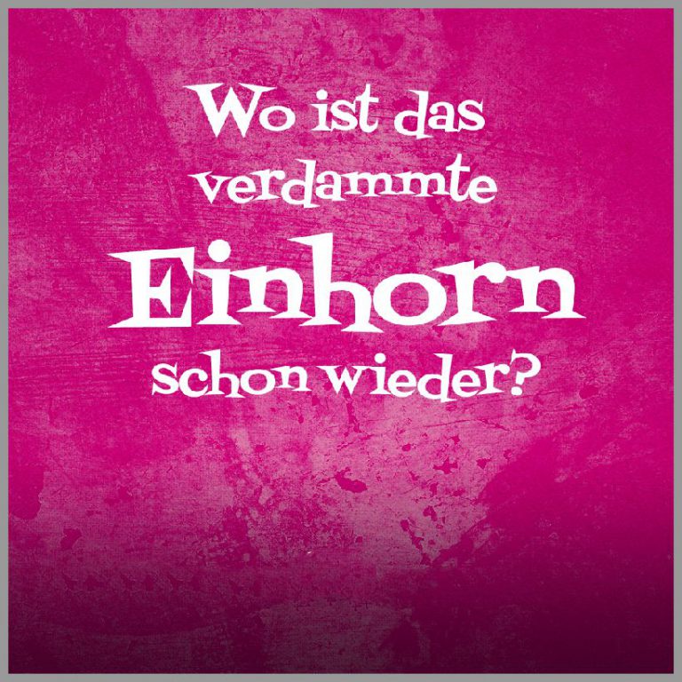 Einhorn sprueche wo ist das verdammte einhorn schon wieder