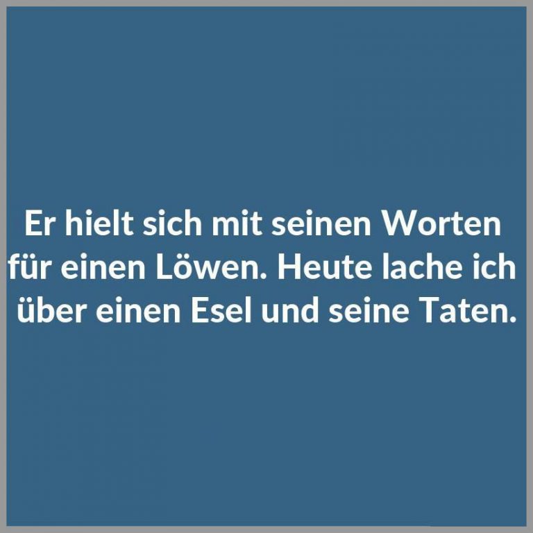 Er hielt sich mit seinen worten fuer einen loewen heute lache ich ueber einen esel und seine taten