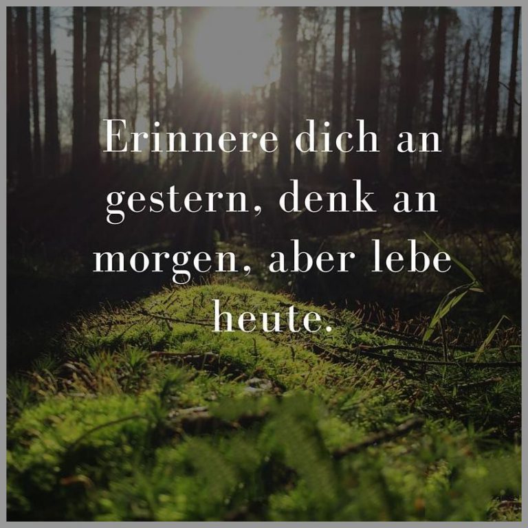 Erinnere dich an gestern denk an morgen aber lebe heute