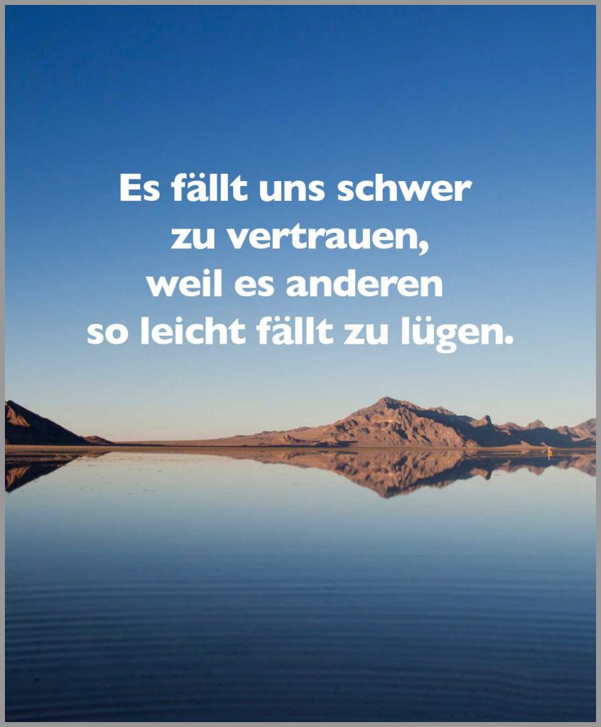 Es faellt uns schwer zu vertrauen weil es anderen so leicht faellt zu