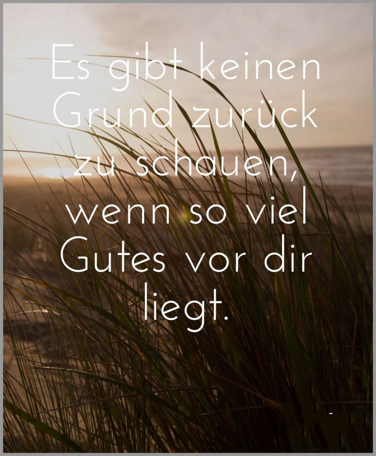 Es gibt keinen grund zurueck zu schauen wenn so viel gutes vor dir liegt