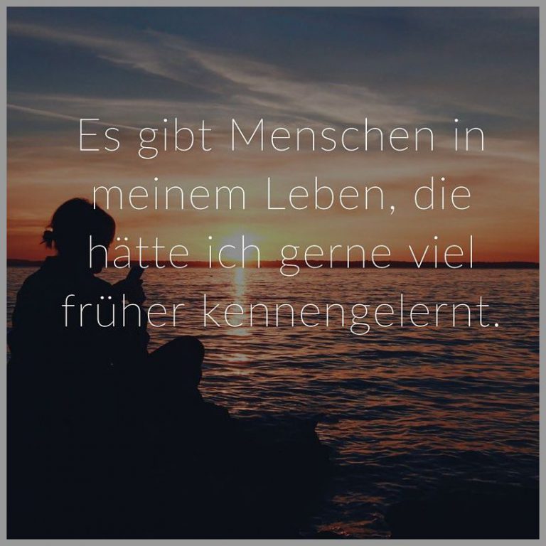 Es gibt menschen in meinem leben die haette ich gerne viel frueher kennengelernt