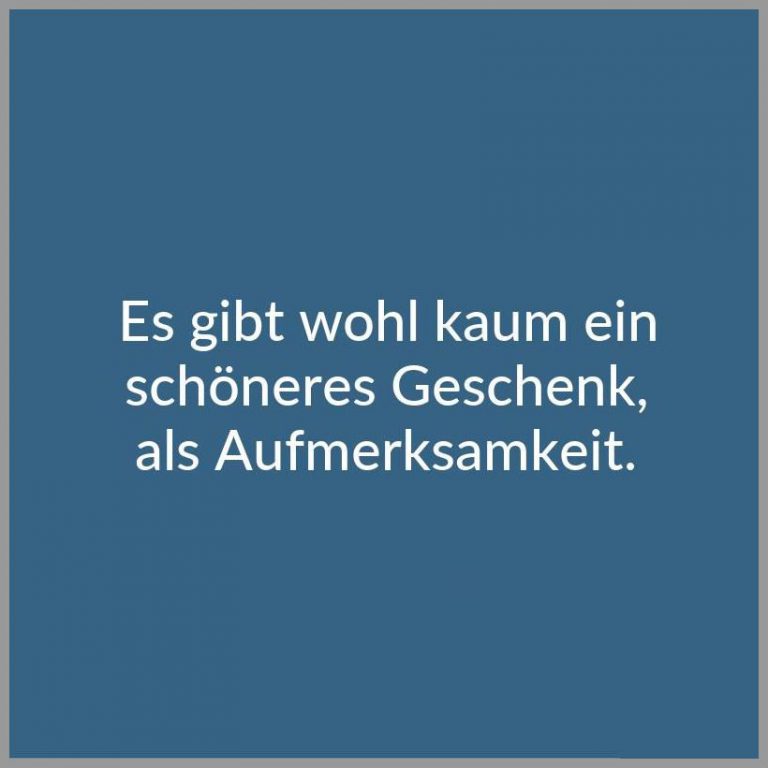 Es gibt wohl kaum ein schoeneres geschenk als aufmerksamkeit