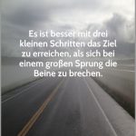 Es ist besser mit drei kleinen schritten das ziel zu erreichen als sich bei einem grossen sprung die beine zu brechen 150x150 - Umso steiniger der weg umso wertvoller das ziel